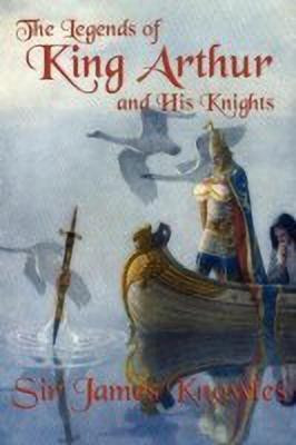 The Legends of King Arthur and His Knights(English, Paperback, Knowles James)
