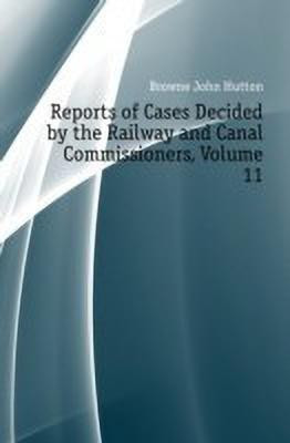 Reports of Cases Decided by the Railway and Canal Commissioners, Volume 11(English, Paperback, Browne John Hutton Balfour)