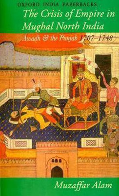 Crisis of Empire in Mughal North India  - Awadh and the Punjab 1707-1748(English, Paperback, Alam)