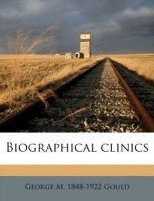 Biographical clinics(English, Paperback, Gould George M 1848-1922)