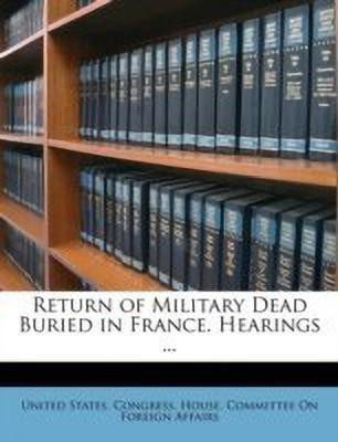 Return of Military Dead Buried in France. Hearings ...(English, Paperback, unknown)