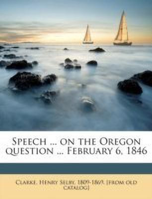 Speech ... on the Oregon Question ... February 6, 1846(English, Paperback, unknown)