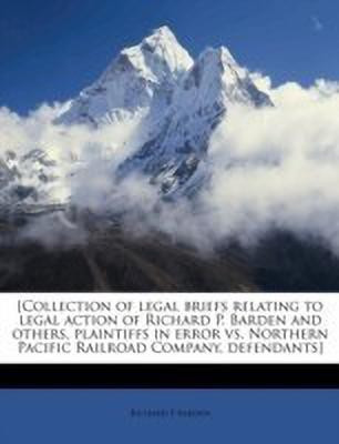 [Collection of Legal Briefs Relating to Legal Action of Richard P. Barden and Others, Plaintiffs in Error vs. Northern Pacific Railroad Company, Defendants](English, Paperback, Barden Richard P)