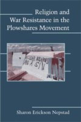 Religion and War Resistance in the Plowshares Movement(English, Hardcover, Nepstad Sharon Erickson)