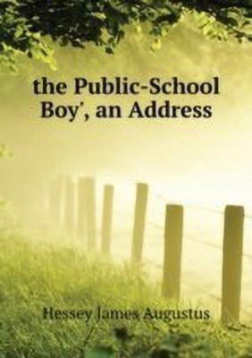 'the Public-School Boy', an Address(English, Paperback, Hessey James Augustus)