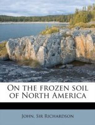 On the Frozen Soil of North America(English, Paperback, Richardson John Sir)