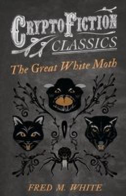 The Great White Moth (Cryptofiction Classics)(English, Paperback, White Fred M.)