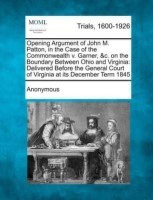 Opening Argument of John M. Patton, in the Case of the Commonwealth V. Garner, &c. on the Boundary Between Ohio and Virginia(English, Paperback, Anonymous)