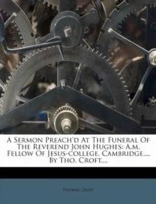 A Sermon Preach'd at the Funeral of the Reverend John Hughes(English, Paperback, Croft Thomas)