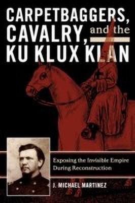 Carpetbaggers, Cavalry, and the Ku Klux Klan(English, Paperback, Martinez J. Michael)