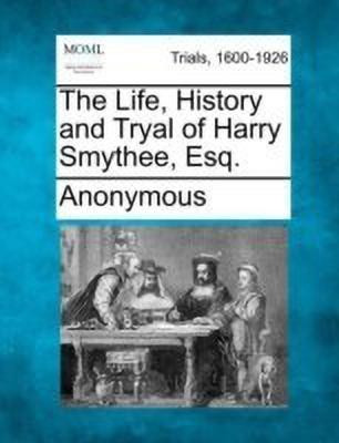 The Life, History and Tryal of Harry Smythee, Esq.(English, Paperback, Anonymous)