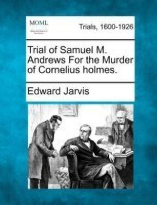 Trial of Samuel M. Andrews for the Murder of Cornelius Holmes.(English, Paperback, Jarvis Edward)