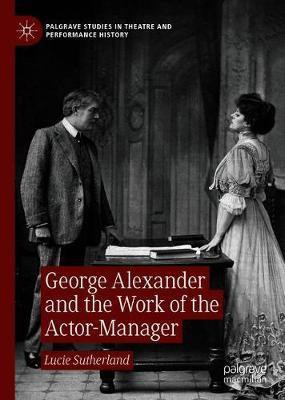 George Alexander and the Work of the Actor-Manager(English, Hardcover, Sutherland Lucie)