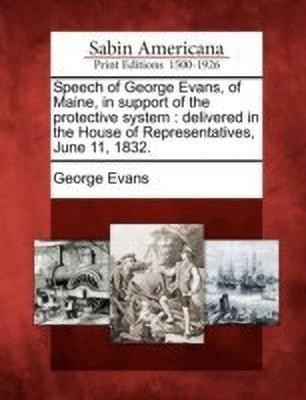 Speech of George Evans, of Maine, in Support of the Protective System(English, Paperback, Evans George)