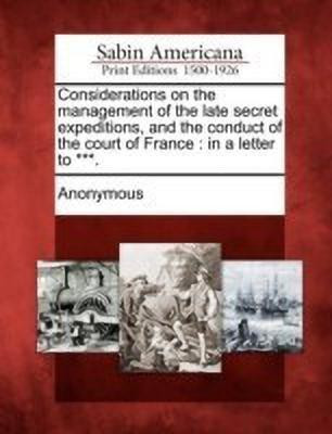 Considerations on the Management of the Late Secret Expeditions, and the Conduct of the Court of France(English, Paperback, unknown)