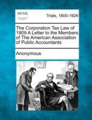 The Corporation Tax Law of 1909 a Letter to the Members of the American Association of Public Accountants(English, Paperback, Anonymous)