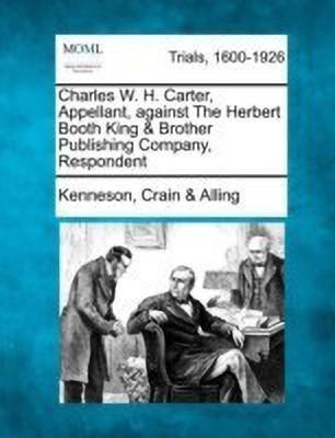 Charles W. H. Carter, Appellant, Against the Herbert Booth King & Brother Publishing Company, Respondent(English, Paperback, Alling Kenneson Crain)