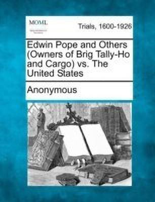 Edwin Pope and Others (Owners of Brig Tally-Ho and Cargo) vs. the United States(English, Paperback, Anonymous)