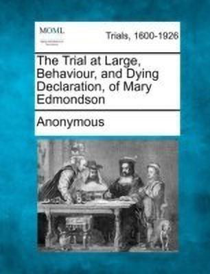 The Trial at Large, Behaviour, and Dying Declaration, of Mary Edmondson(English, Paperback, Anonymous)