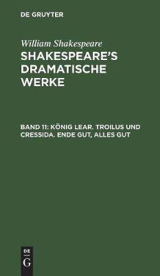 Koenig Lear. Troilus und Cressida. Ende gut, alles gut(German, Hardcover, Shakespeare William)