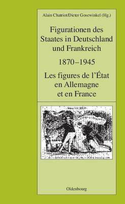 Figurationen Des Staates in Deutschland Und Frankreich 1870-1945. Les Figures de l'Etat En Allemagne Et En France(German, Electronic book text, unknown)