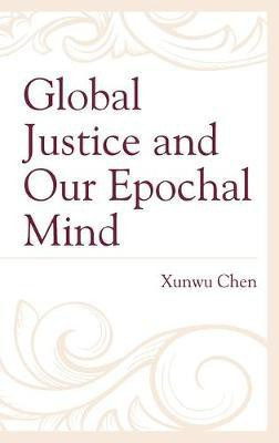Global Justice and Our Epochal Mind(English, Hardcover, Chen Xunwu)