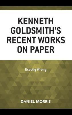 Kenneth Goldsmith's Recent Works on Paper(English, Hardcover, Morris Daniel)
