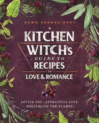 A Kitchen Witch's Guide to Recipes for Love & Romance(English, Hardcover, Hunt Dawn Aurora)