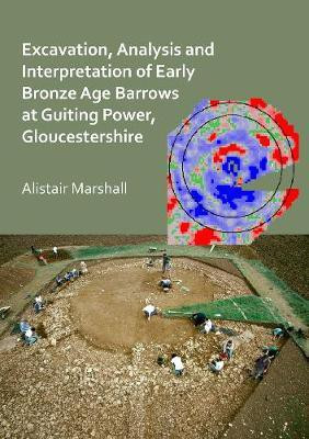Excavation, Analysis and Interpretation of Early Bronze Age Barrows at Guiting Power, Gloucestershire(English, Paperback, Marshall Alistair)