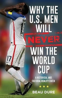Why the U.S. Men Will Never Win the World Cup(English, Hardcover, Dure Beau)