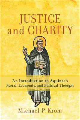 Justice and Charity - An Introduction to Aquinas`s Moral, Economic, and Political Thought(English, Paperback, Krom Michael P.)