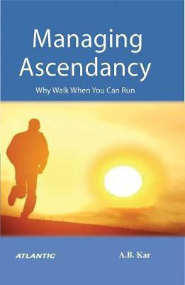 Managing Ascendancy: Why Walk When You Can Run(English, Paperback, Kar A.B.)