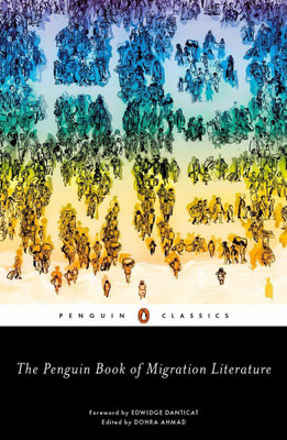 The Penguin Book Of Migration Literature (Indian Edition)(English, Paperback, Edited With An Introduction By Dohra Ahmad, Foreword By Edwidge Danticat)