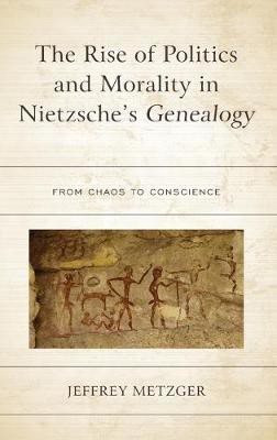 The Rise of Politics and Morality in Nietzsche's Genealogy(English, Hardcover, Metzger Jeffrey)