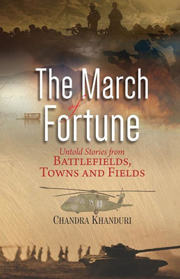 The March of Fortune -  - Untold Stories from Battlefields, Towns and Fields(English, Paperback, Khanduri Chandra)