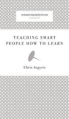 Teaching Smart People How to Learn(English, Hardcover, Argyris Chris)