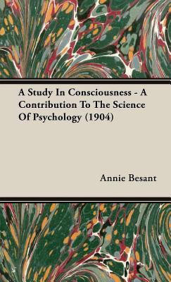 A Study In Consciousness - A Contribution To The Science Of Psychology (1904)(English, Hardcover, Besant Annie)