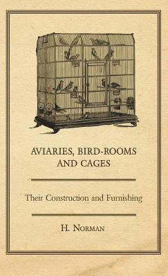 Aviaries, Bird-Rooms and Cages - Their Construction and Furnishing(English, Hardcover, Norman H.,)