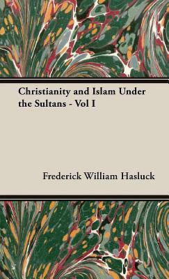 Christianity and Islam Under the Sultans: v.1(English, Hardcover, Hasluck F. W.)
