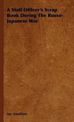 A Staff Officer's Scrap Book During The Russo-Japanese War(English, Hardcover, Hamilton Ian)