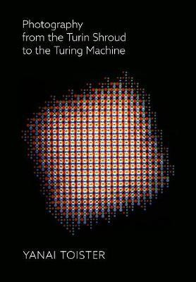 Photography from the Turin Shroud to the Turing Machine(English, Paperback, Toister Yanai)