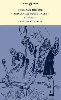 True and Untrue and Other Norse Tales - Illustrated by Frederick T. Chapman(English, Hardcover, Undset Sigrid)