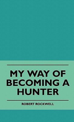 My Way Of Becoming A Hunter(English, Hardcover, Rockwell Robert)