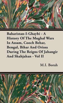 Baharistan-I-Ghaybi - A History Of The Mughal Wars In Assam, Cooch Behar, Bengal, Bihar And Orissa During The Reigns Of Jahangir And Shahjahan - Vol II(English, Hardcover, Borah M.I.)