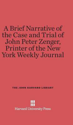 A Brief Narrative of the Case and Trial of John Peter Zenger, Printer of the New York Weekly Journal(English, Hardcover, Alexander James Sir)