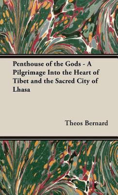 Penthouse Of The Gods - A Pilgrimage Into The Heart Of Tibet And The Sacred City of Lhasa(English, Hardcover, Bernard Theos)
