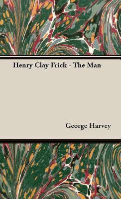 Henry Clay Frick - The Man(English, Hardcover, Harvey George)