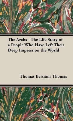 The Arabs - The Life Story Of A People Who Have Left Their Deep Impress On The World(English, Hardcover, Bertram Thomas)