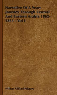Narrative Of A Years Journey Through Central And Eastern Arabia 1862-1863 - Vol I(English, Hardcover, Palgrave William Gifford)