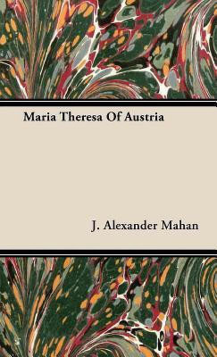 Maria Theresa Of Austria(English, Hardcover, Mahan J. Alexander)